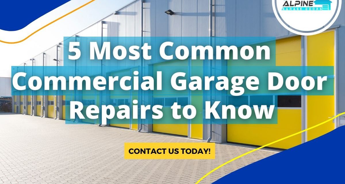 5 Most Common Commercial Garage Door Repairs to Know!