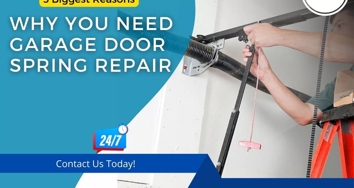 3 Biggest Reasons Why You Need Garage Door Spring Repair